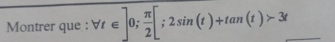 Montrer que : forall t∈ ]0;  π /2 [;2sin (t)+tan (t)>3t