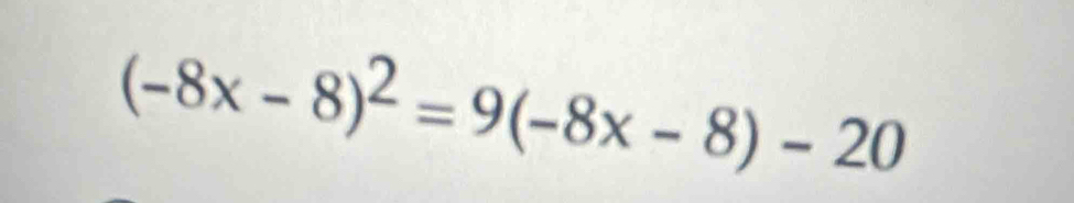 (-8x-8)^2=9(-8x-8)-20