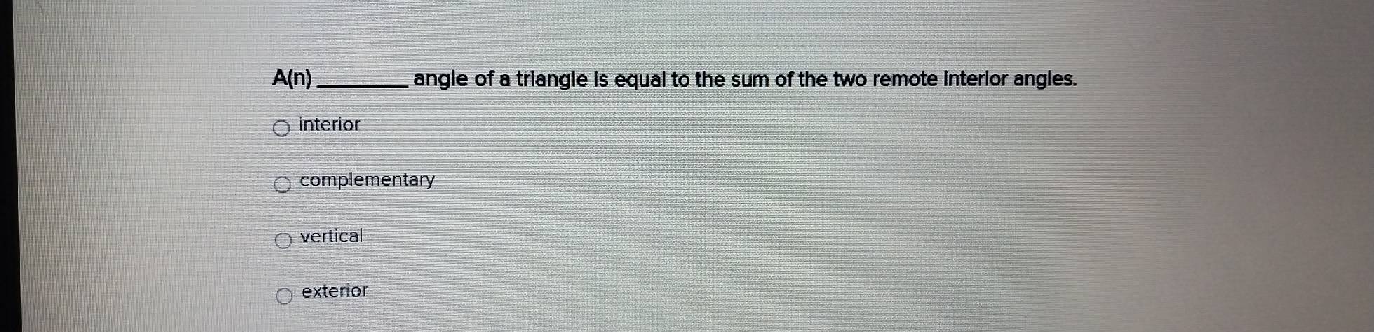 Solved: A(n) _ angle of a triangle is equal to the sum of the two ...