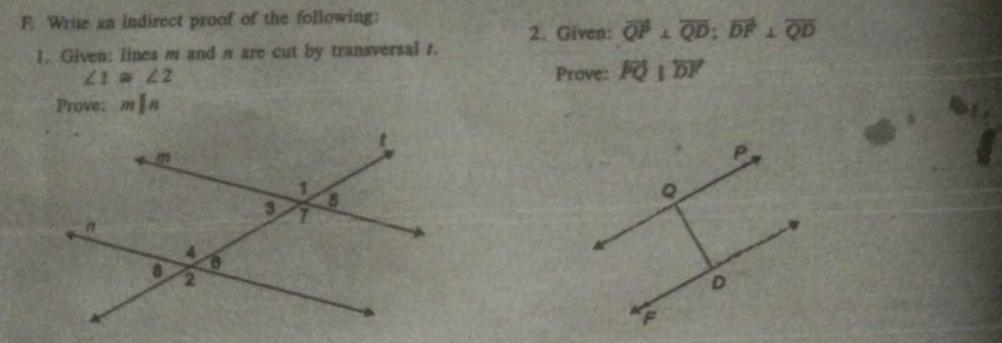 Write an indirect proof of the following: 
2. Given: vector QP⊥ overline QD; vector DF⊥ overline QD
1. Given: lines m and π are cut by transversal 1.
∠ 1≌ ∠ 2 Prove: vector PQ||overleftrightarrow DF
Prove: m|n