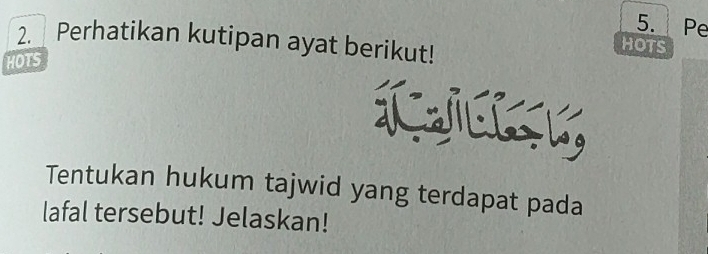 Pe 
2. Perhatikan kutipan ayat berikut! 
HOTS 
HOTS 
Cds 
Tentukan hukum tajwid yang terdapat pada 
lafal tersebut! Jelaskan!