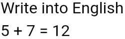 Write into English
5+7=12