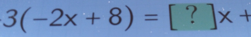 3(-2x+8)=[? ]x+