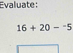 Evaluate:
16+20-^-5