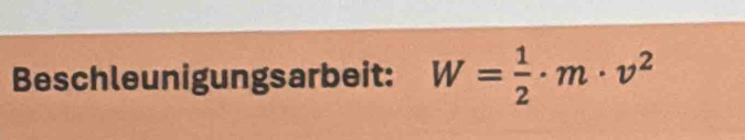 Beschleunigungsarbeit: W= 1/2 · m· v^2