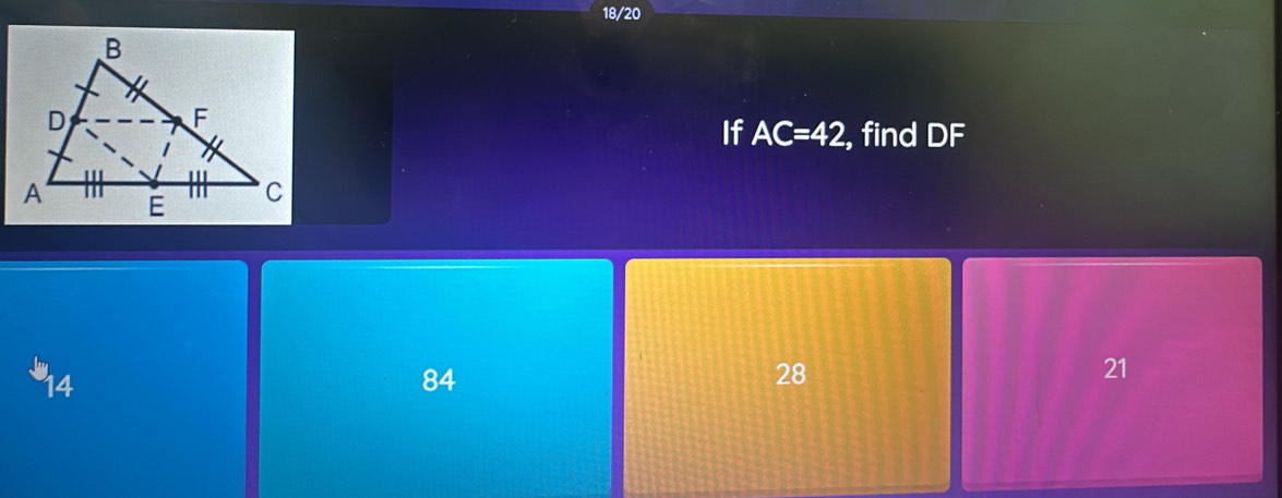 18/20
If AC=42 , find DF
14
84
28
21