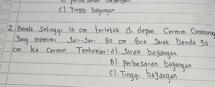 percesaran Dagangan
() Tingg, bayangan
2. Benda Selingg, 10 cm terletak do depan Cermin Cembung
Yang memilks Jari-Jan 8o cm. Bid Jarak Denda 50
cm ke Cermin Tentukan:a1. Jarak bayangan
B1. perbesaran bayongan
(1. Tinggn bayangan