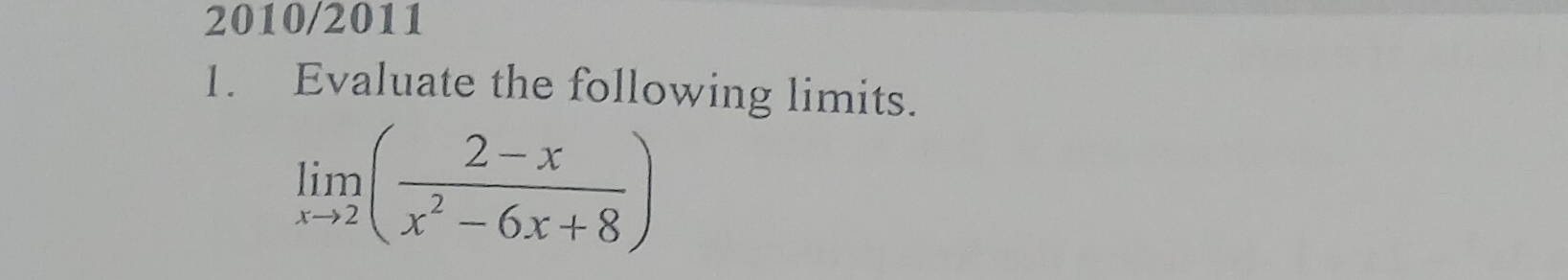 2010/2011 
1. Evaluate the following limits.
limlimits _xto 2( (2-x)/x^2-6x+8 )