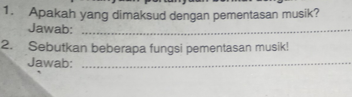 Apakah yang dimaksud dengan pementasan musik? 
Jawab:_ 
2. Sebutkan beberapa fungsi pementasan musik! 
Jawab:_