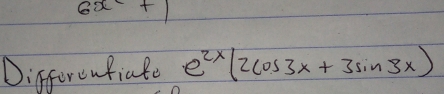 6x+1
Differcnfiale e^(2x)(2cos 3x+3sin 3x)