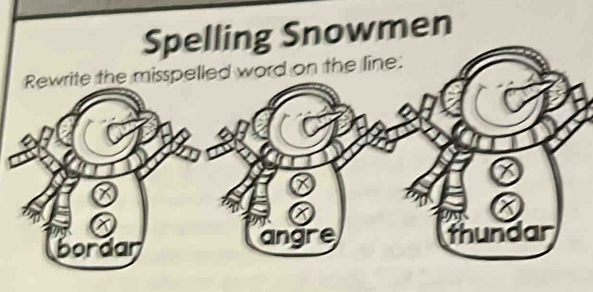 Spelling Snowmen
Rewrite the misspelled word on the line:
bordar angre thundar