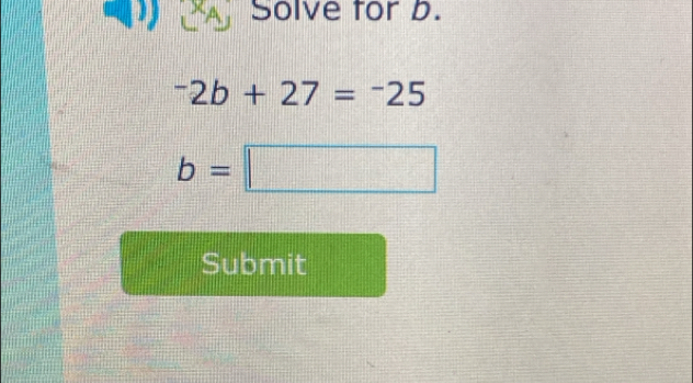 Solve tor b.
^-2b+27=^-25
b=□
Submit