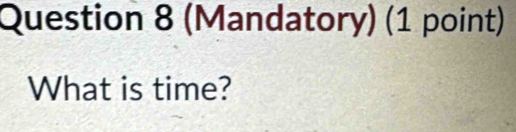 (Mandatory) (1 point) 
What is time?