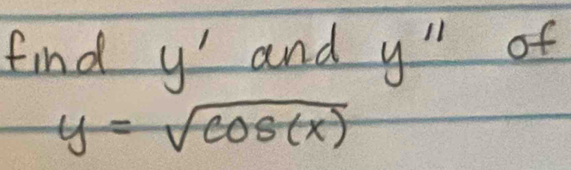 find y' and y'prime  of
y=sqrt(cos (x))