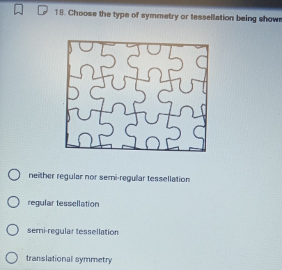 Choose the type of symmetry or tessellation being showr
neither regular nor semi-regular tessellation
regular tessellation
semi-regular tessellation
translational symmetry