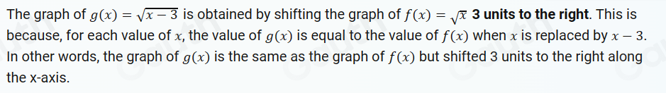 The graph of g(x)=sqrt(x-3) is obtained by shifting the graph of f(x)=sqrt(x)3 units to the right. This is 
because, for each value of x, the value of g(x) is equal to the value of f(x) when x is replaced by x-3. 
In other words, the graph of g(x) is the same as the graph of f(x) but shifted 3 units to the right along 
the x-axis.