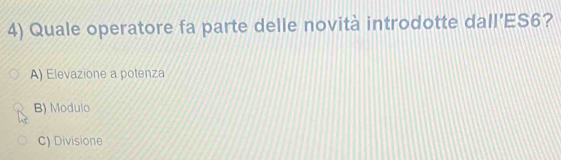 Quale operatore fa parte delle novità introdotte dall’ES6?
A) Elevazione a potenza
B) Modulo
C) Divisione