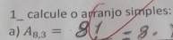 calcule o arranjo simples: 
a) A_8,3=