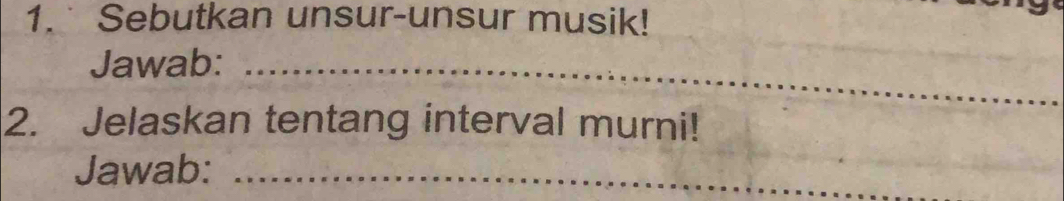 Sebutkan unsur-unsur musik! 
Jawab:_ 
2. Jelaskan tentang interval murni! 
Jawab:_ 
_