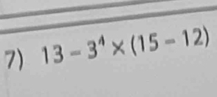 13 - 3⁴× (15 - 12)