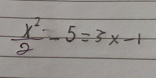  x^2/2 -5=3x-1