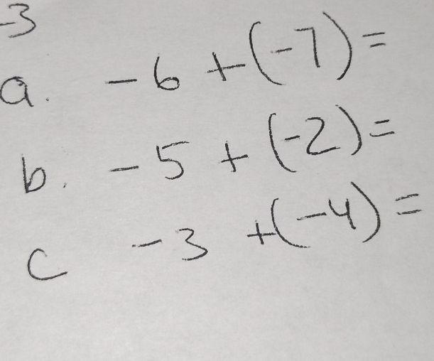 -3
a. -6+(-7)=
b. -5+(-2)=
C -3+(-4)=