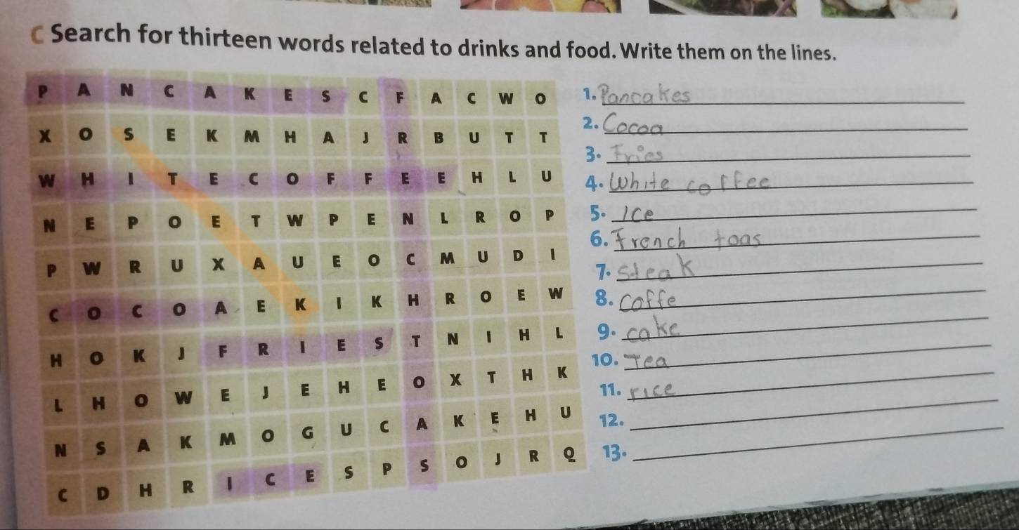 Search for thirteen words related to drinks and food. Write them on the lines. 
_ 
_ 
_ 
_ 
_ 
_ 
_ 
_ 
_ 
_ 
__ 
_