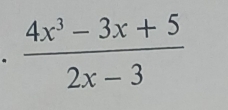  (4x^3-3x+5)/2x-3 