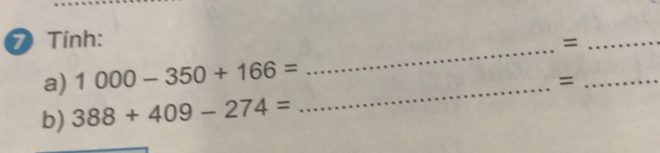 Tính: =_ 
_ 
a) 1000-350+166=
_= 
b) 388+409-274=
_