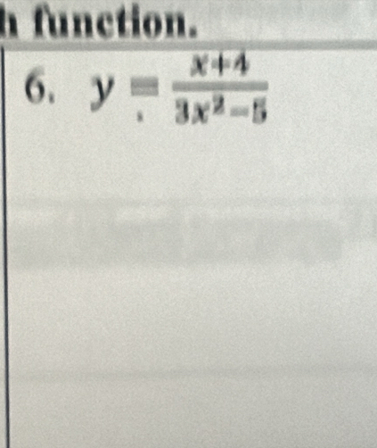 function. 
6. y= (x+4)/3x^2-5 