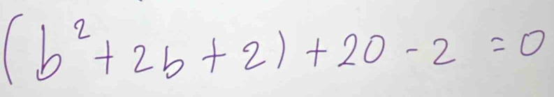 (b^2+2b+2)+20-2=0