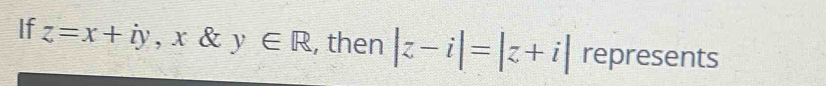 If z=x+iy, x y∈ R , then |z-i|=|z+i| represents