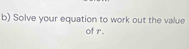 Solve your equation to work out the value 
of r.