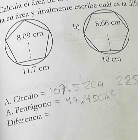 Calcula el área de
la su área y finalmente escribe cuál es la difo
b)
A. Círculo =
A. Pentágono =
Diferencia =