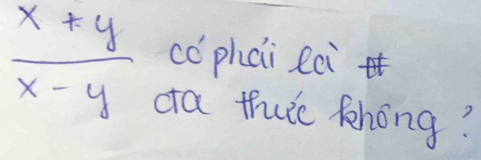  (x+y)/x-y  có phai eai 
oa thuic khong?