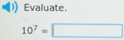 Evaluate.
10^7=□