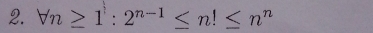 forall n≥ 1:2^(n-1)≤ n!≤ n^n