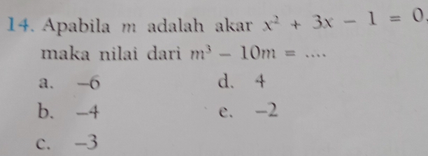 Apabila m adalah akar x^2+3x-1=0
maka nilai dari m^3-10m=... _
a. -6 d. 4
b. -4 e. -2
c. -3