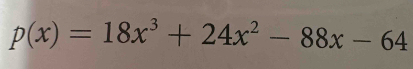 p(x)=18x^3+24x^2-88x-64