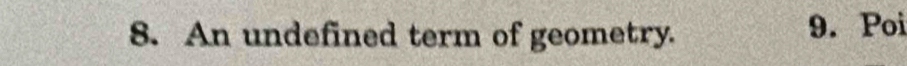 An undefined term of geometry. 9. Poi