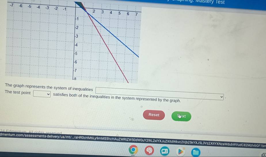 ng. Mastery Test 
-7 
The test point satisfies both of the inequalities in the system represented by the graph. 
Reset xt 
or 
dmentum.com/assessments-delivery/ua/mt/.../aHR0cHM6Ly9mMS5hcHAuZWRtZW50dW0uY29tL2xlYXJuZXItdWkvc2Vjb25kYXJ5L3VzZXItYXNzaWdubWVudC82MzIvbGF1br