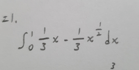 I1.
∈t _0^(1frac 1)3x- 1/3 x^(frac 1)2dx
3