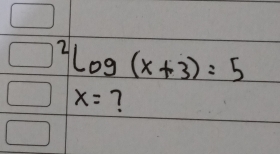 ^2log (x+3)=5
x= ?