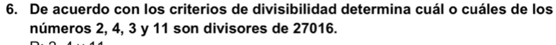 De acuerdo con los criterios de divisibilidad determina cuál o cuáles de los 
números 2, 4, 3 y 11 son divisores de 27016.