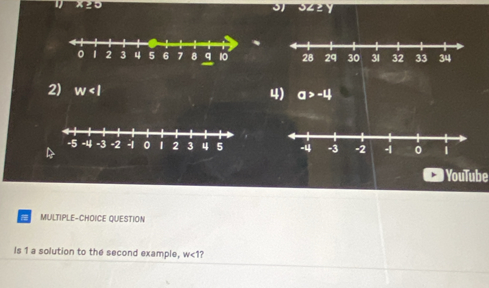 x=20 3Zzy 
. 
2) w
4) a>-4

) YouTube 
MULTIPLE-CHOICE QUESTION 
Is 1 a solution to the second example, w<1</tex> ?