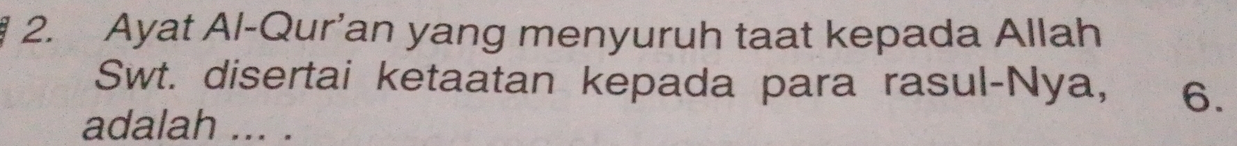 Ayat Al-Qur’an yang menyuruh taat kepada Allah 
Swt. disertai ketaatan kepada para rasul-Nya, 6. 
adalah ... .