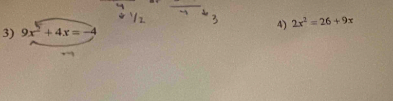 2x^2=26+9x
3) 9x^2+4x=-4