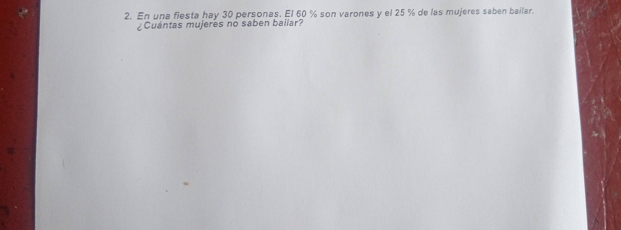 En una fiesta hay 30 personas. El 60 % son varones y el 25 % de las mujeres saben bailar. 
¿Cuántas mujeres no saben bailar?