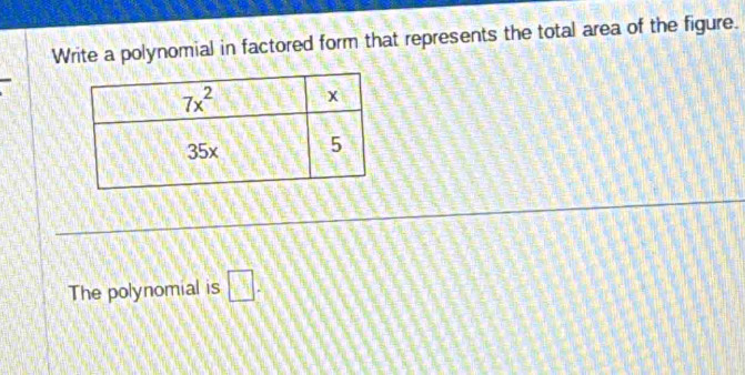 Write a polynomial in factored form that represents the total area of the figure.
The polynomial is □ .