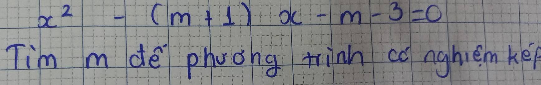 x^2-(m+1)x-m-3=0
Tim m dē phuǒhg tian co nghièm ke